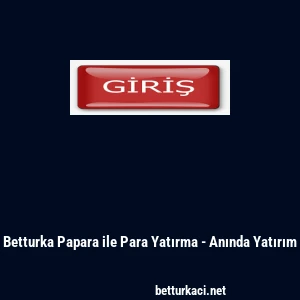 Betturka Papara ile Para Yatırma - Anında Yatırım