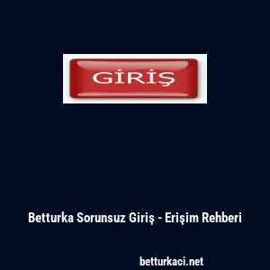 Betturka Sorunsuz Giriş - Erişim Rehberi