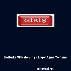 Betturka VPN ile Giriş - Engel Aşma Y&ouml;ntemi