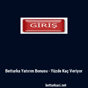 Betturka Yatırım Bonusu - Y&uuml;zde Ka&ccedil; Veriyor